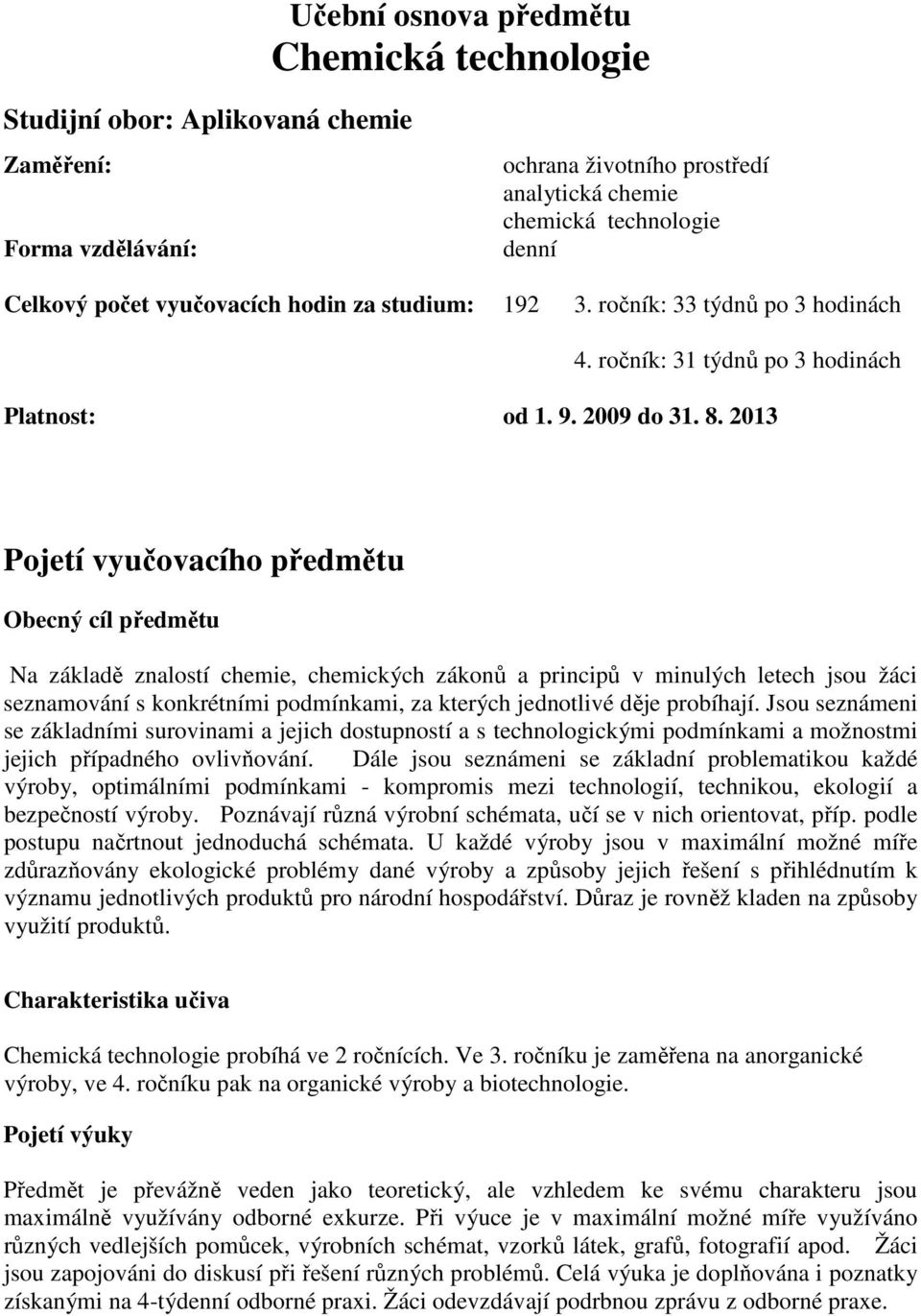 2013 Pojetí vyučovacího předmětu Obecný cíl předmětu Na základě znalostí chemie, chemických zákonů a principů v minulých letech jsou žáci seznamování s konkrétními podmínkami, za kterých jednotlivé