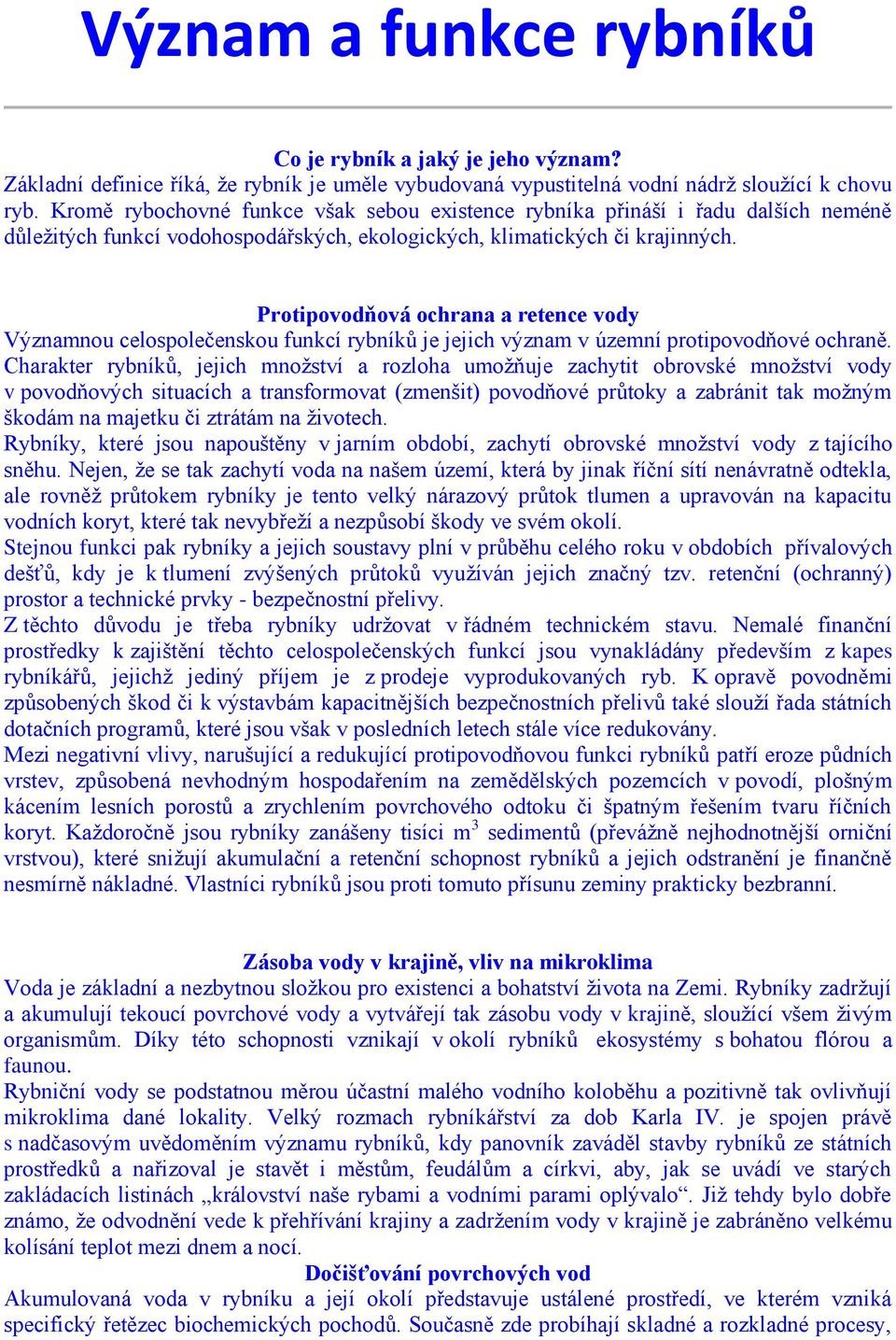 Protipovodňová ochrana a retence vody Významnou celospolečenskou funkcí rybníků je jejich význam v územní protipovodňové ochraně.