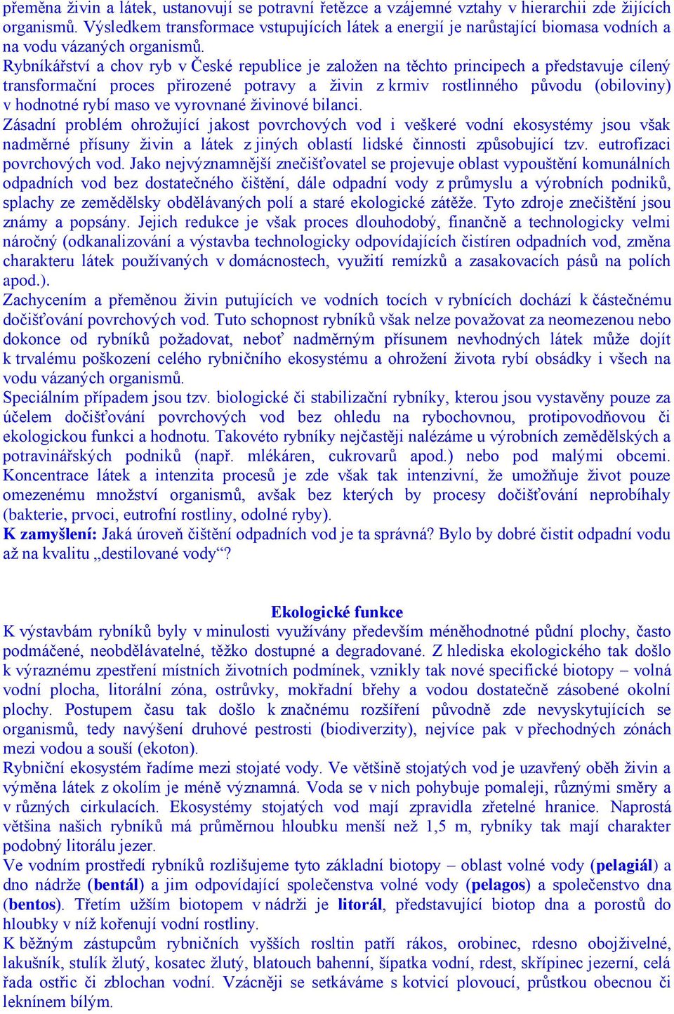 Rybníkářství a chov ryb v České republice je založen na těchto principech a představuje cílený transformační proces přirozené potravy a živin z krmiv rostlinného původu (obiloviny) v hodnotné rybí