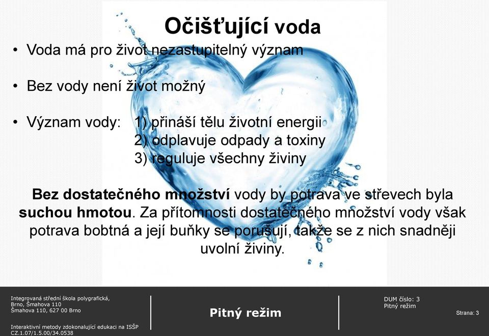 dostatečného množství vody by potrava ve střevech byla suchou hmotou.