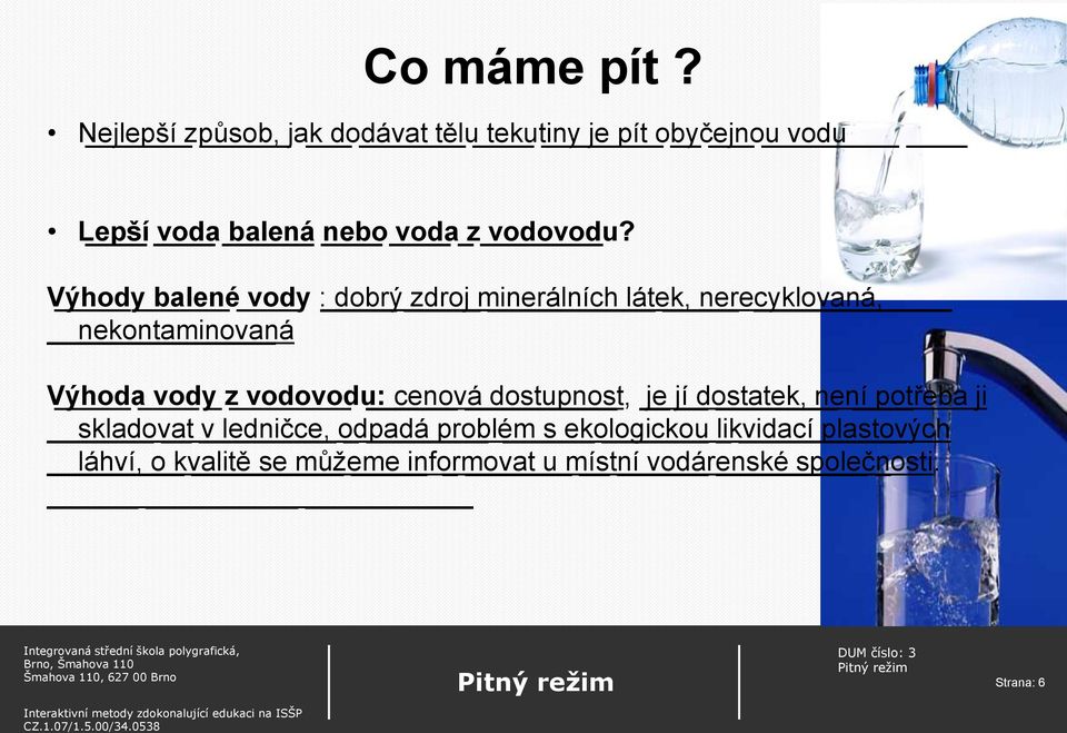 Výhody balené vody : dobrý zdroj minerálních látek, nerecyklovaná, nekontaminovaná Výhoda vody _ z