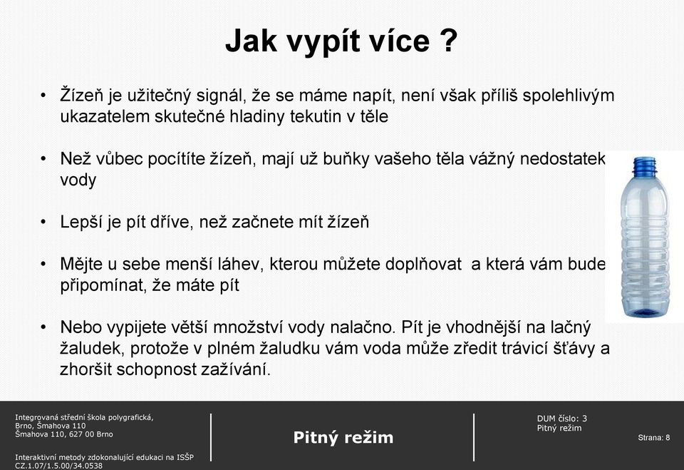 pocítíte žízeň, mají už buňky vašeho těla vážný nedostatek vody Lepší je pít dříve, než začnete mít žízeň Mějte u sebe menší