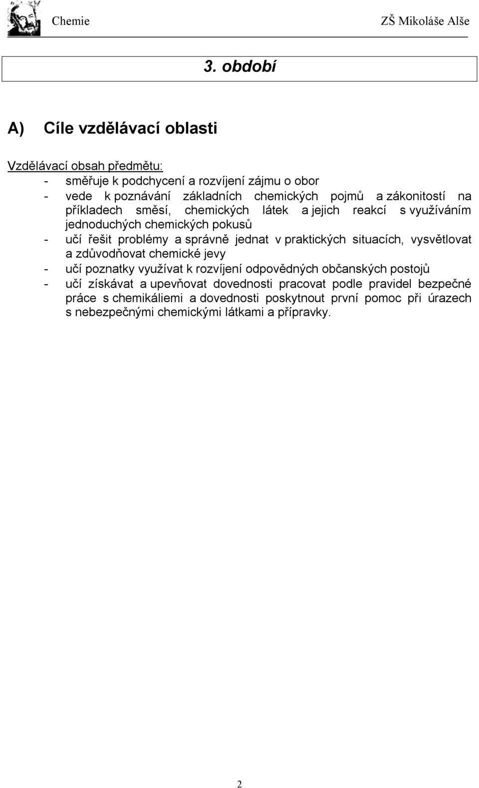 praktických situacích, vysvětlovat a zdůvodňovat chemické jevy - učí poznatky využívat k rozvíjení odpovědných občanských postojů - učí získávat a upevňovat