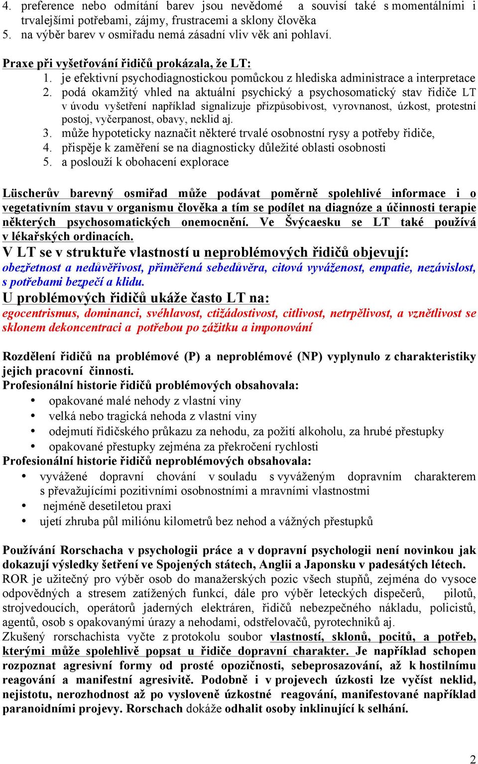 podá okamžitý vhled na aktuální psychický a psychosomatický stav řidiče LT v úvodu vyšetření například signalizuje přizpůsobivost, vyrovnanost, úzkost, protestní postoj, vyčerpanost, obavy, neklid aj.