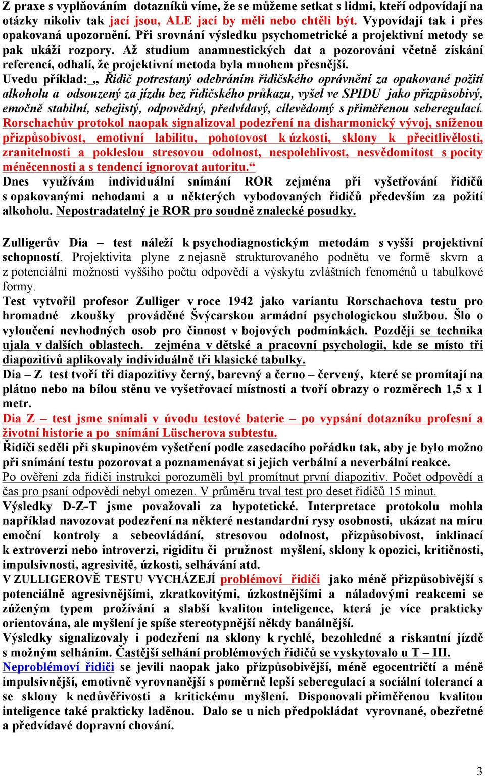 Až studium anamnestických dat a pozorování včetně získání referencí, odhalí, že projektivní metoda byla mnohem přesnější.