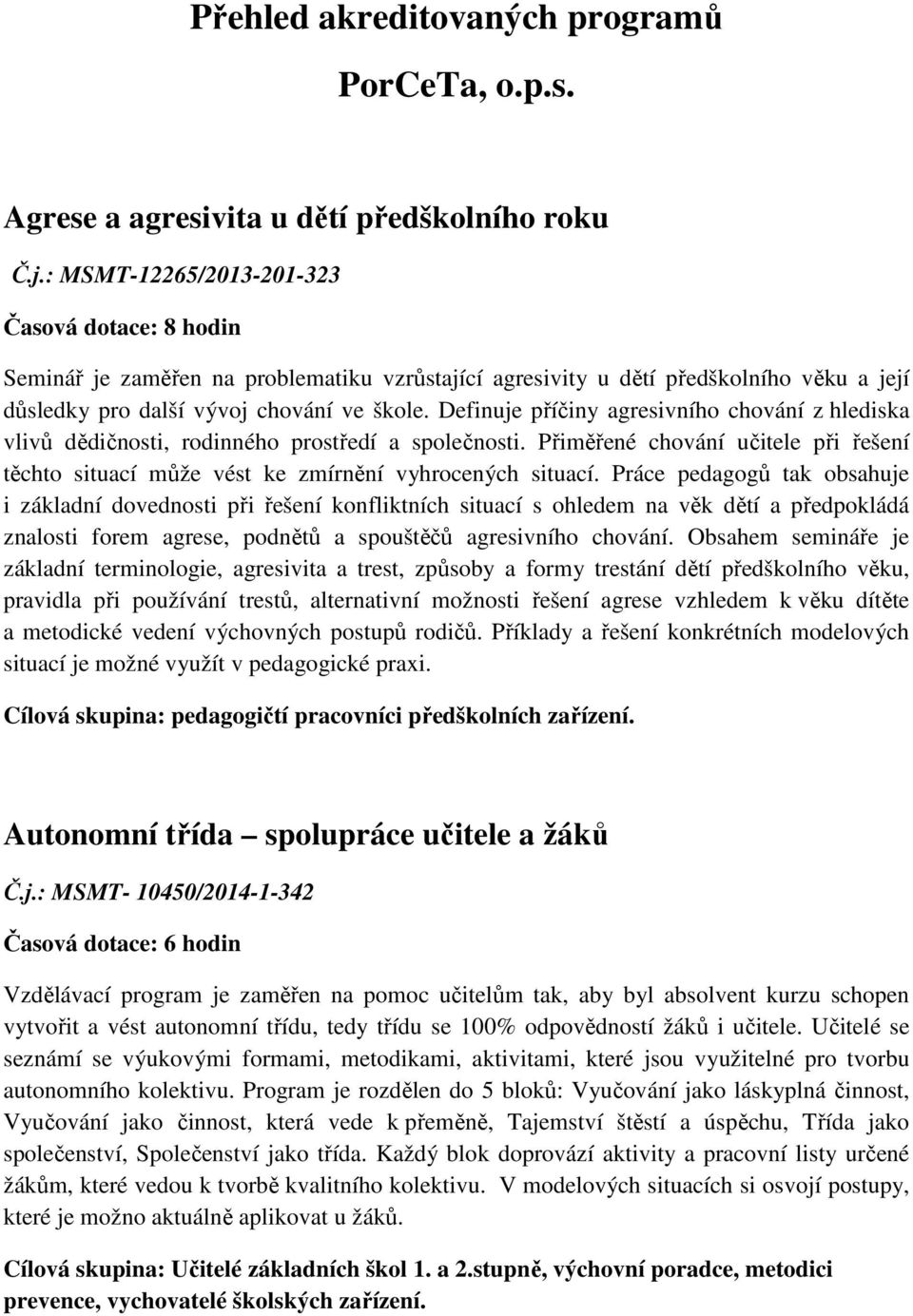 Definuje příčiny agresivního chování z hlediska vlivů dědičnosti, rodinného prostředí a společnosti. Přiměřené chování učitele při řešení těchto situací může vést ke zmírnění vyhrocených situací.