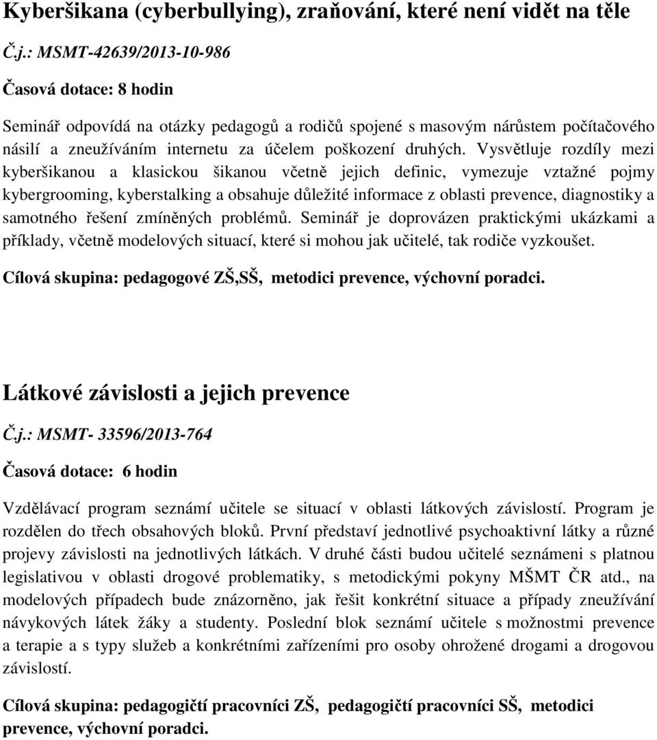 Vysvětluje rozdíly mezi kyberšikanou a klasickou šikanou včetně jejich definic, vymezuje vztažné pojmy kybergrooming, kyberstalking a obsahuje důležité informace z oblasti prevence, diagnostiky a