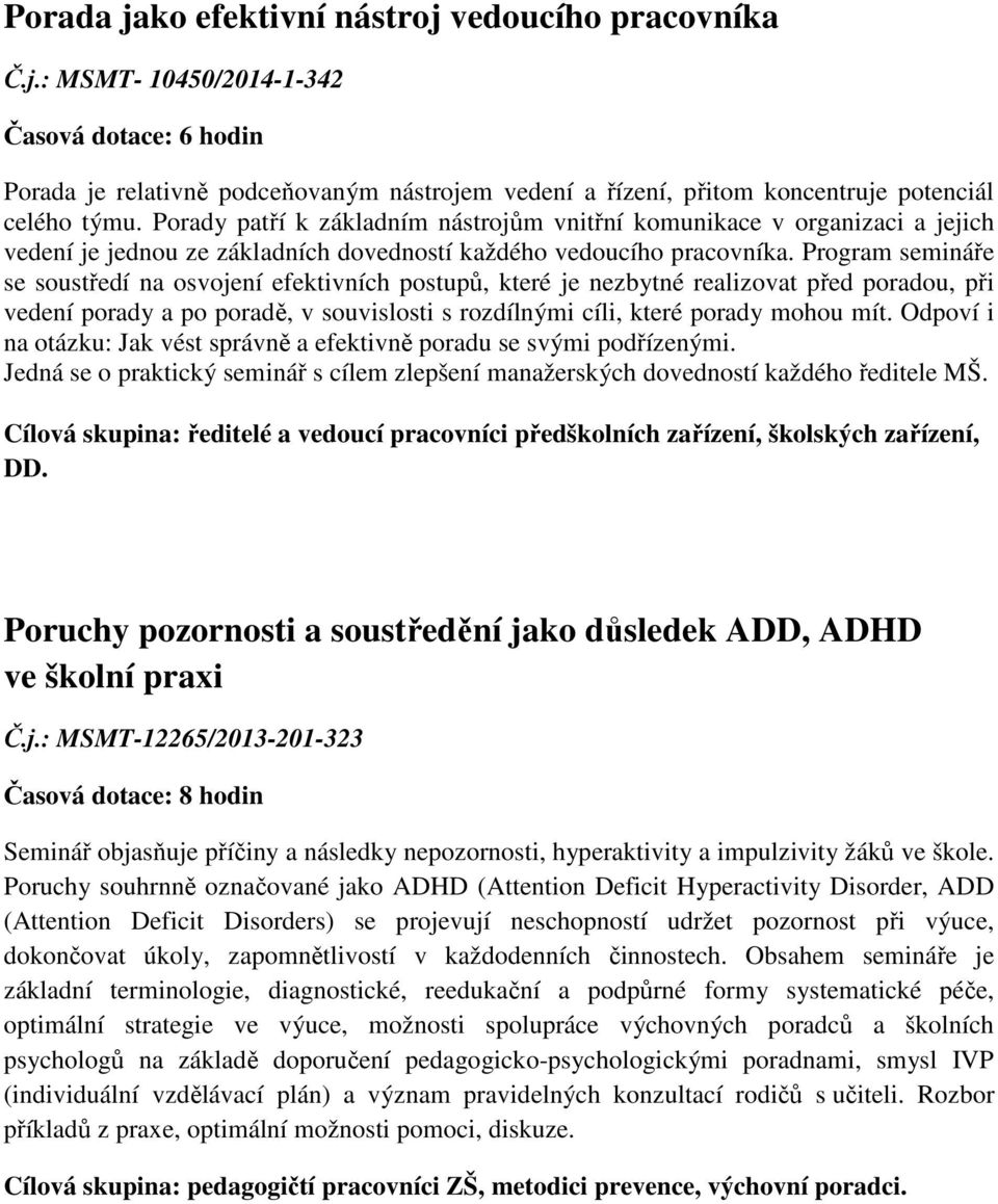 Program semináře se soustředí na osvojení efektivních postupů, které je nezbytné realizovat před poradou, při vedení porady a po poradě, v souvislosti s rozdílnými cíli, které porady mohou mít.