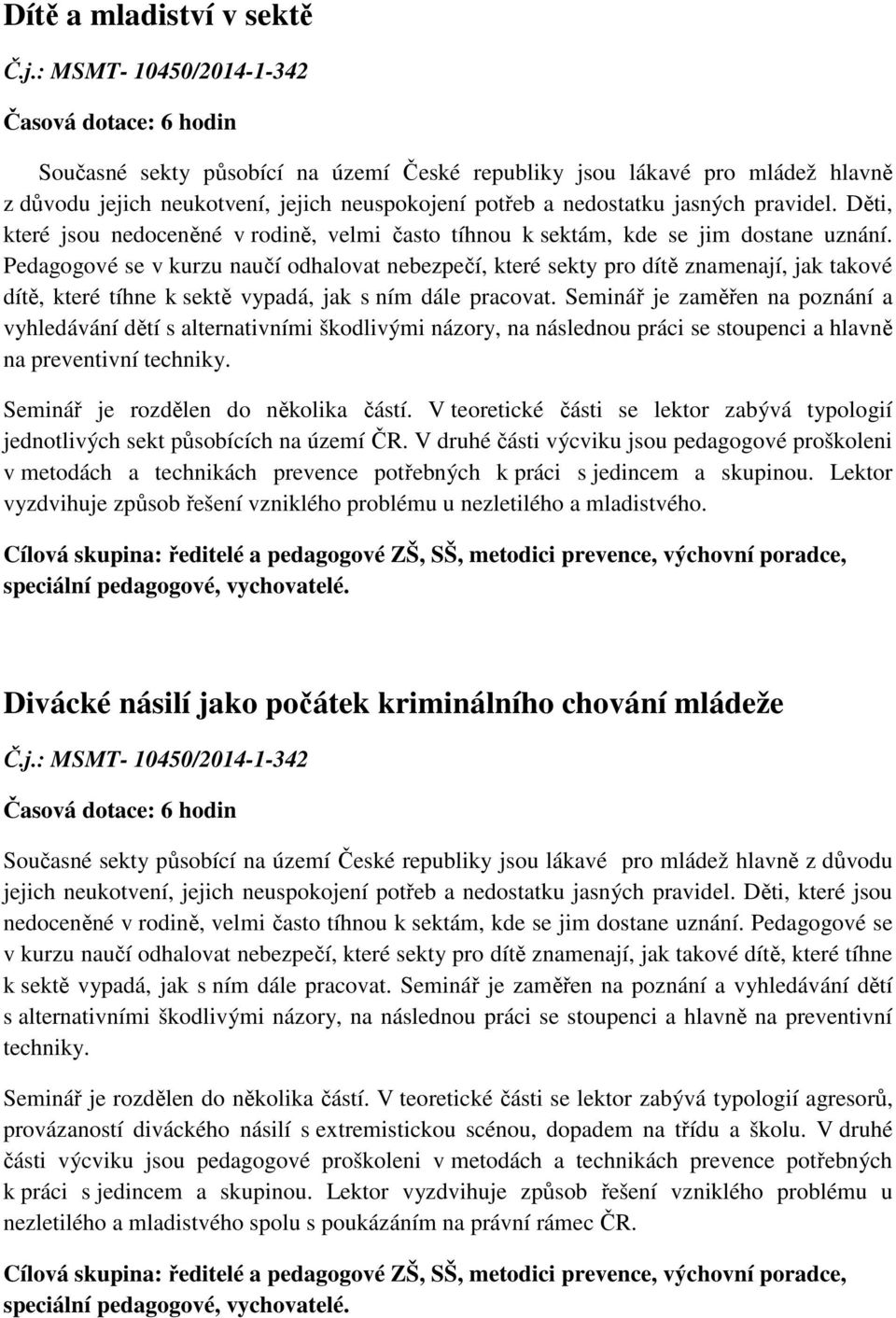 Pedagogové se v kurzu naučí odhalovat nebezpečí, které sekty pro dítě znamenají, jak takové dítě, které tíhne k sektě vypadá, jak s ním dále pracovat.