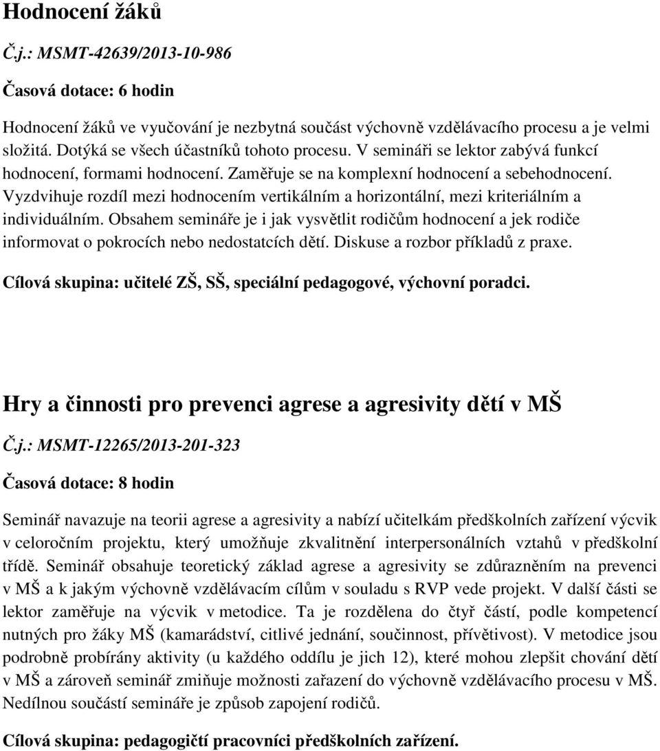 Vyzdvihuje rozdíl mezi hodnocením vertikálním a horizontální, mezi kriteriálním a individuálním.