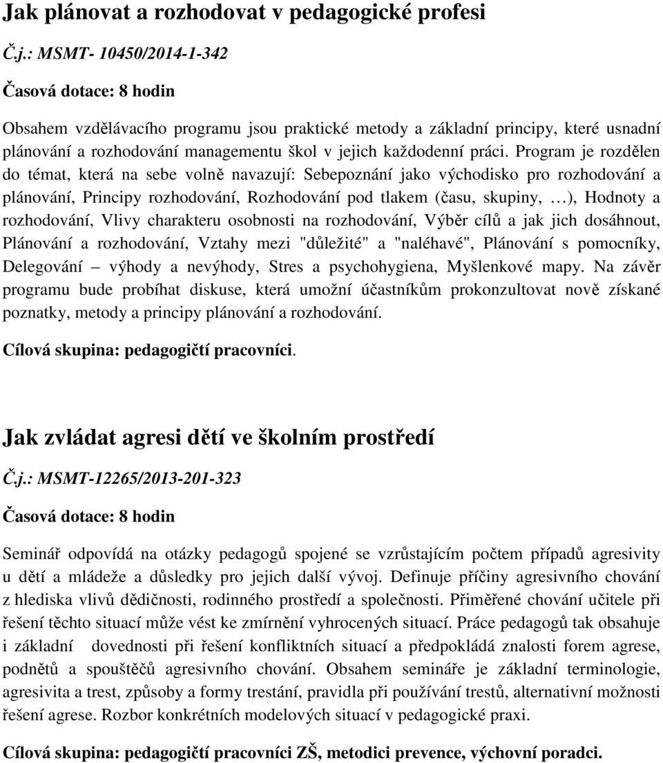 Program je rozdělen do témat, která na sebe volně navazují: Sebepoznání jako východisko pro rozhodování a plánování, Principy rozhodování, Rozhodování pod tlakem (času, skupiny, ), Hodnoty a