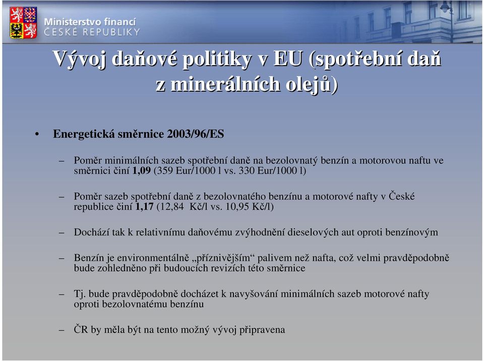 10,95 Kč/l) Dochází tak k relativnímu daňovému zvýhodnění dieselových aut oproti benzínovým Benzín je environmentálně příznivějším palivem než nafta, což velmi pravděpodobně bude