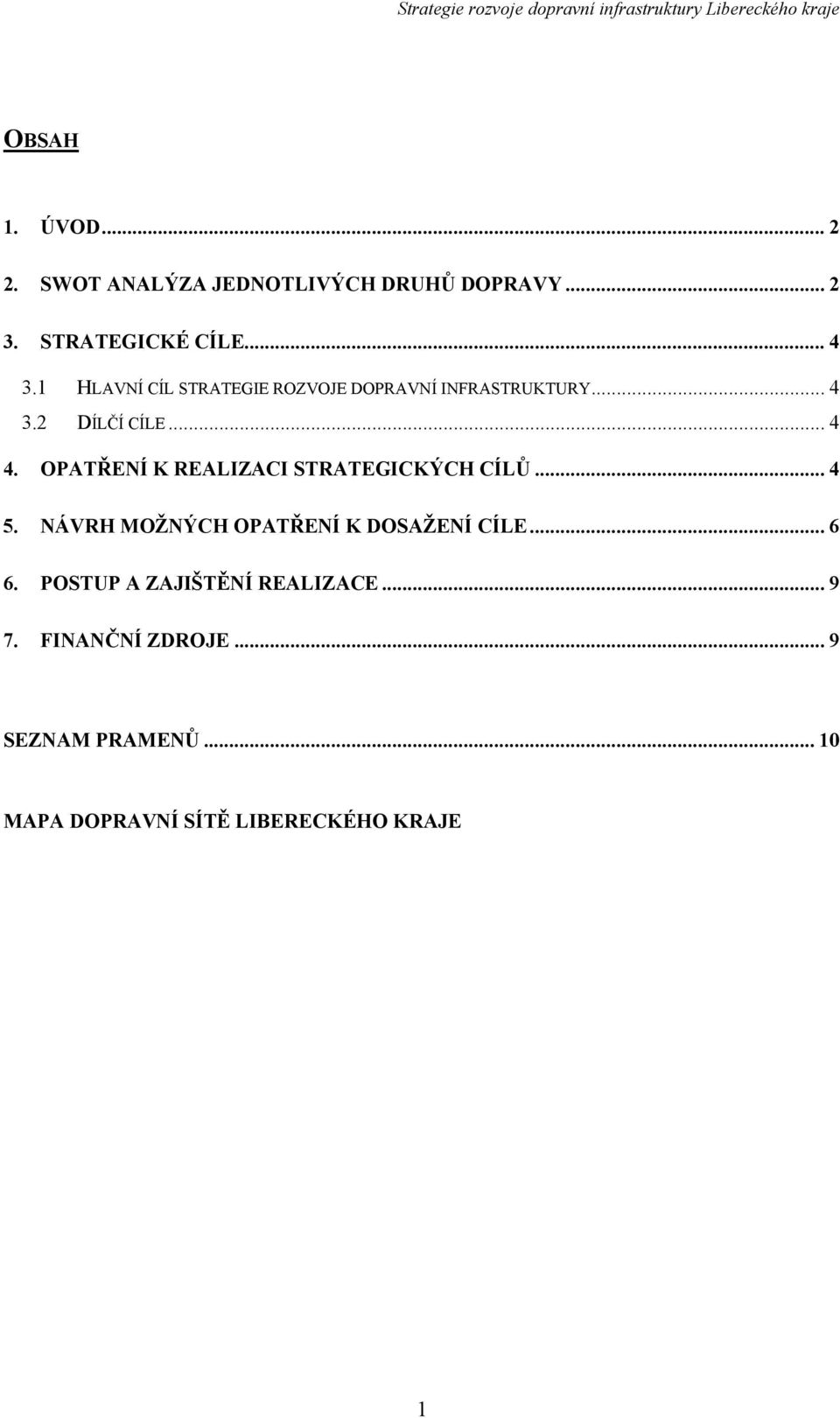 OPATŘENÍ K REALIZACI STRATEGICKÝCH CÍLŮ... 4 5. NÁVRH MOŽNÝCH OPATŘENÍ K DOSAŽENÍ CÍLE... 6 6.