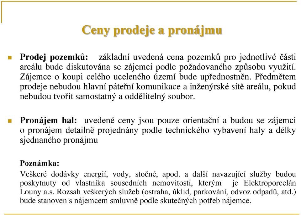 Pronájem hal: uvedené ceny jsou pouze orientační a budou se zájemci o pronájem detailně projednány podle technického vybavení haly a délky sjednaného pronájmu Poznámka: Veškeré dodávky energií, vody,