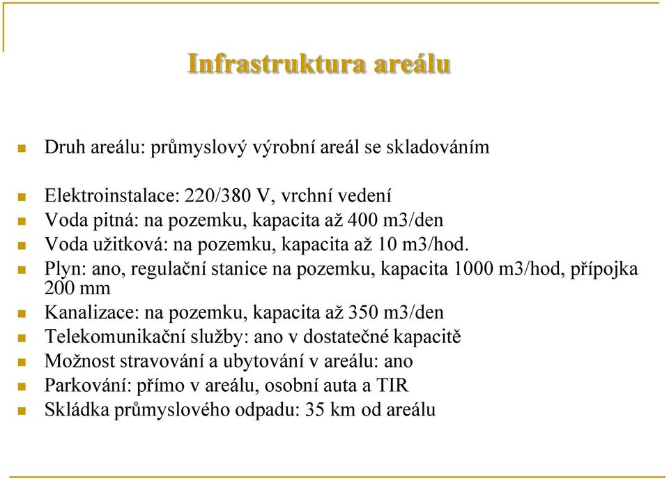 Plyn: ano, regulační stanice na pozemku, kapacita 1000 m3/hod, přípojka 200 mm Kanalizace: na pozemku, kapacita až 350 m3/den