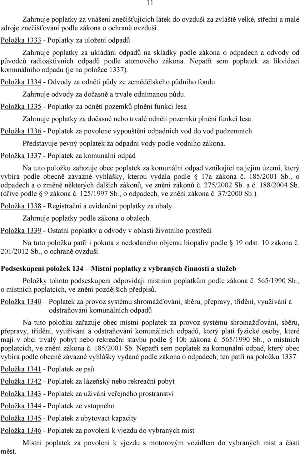 Nepatří sem poplatek za likvidaci komunálního odpadu (je na položce 1337). Položka 1334 - Odvody za odnětí půdy ze zemědělského půdního fondu Zahrnuje odvody za dočasně a trvale odnímanou půdu.