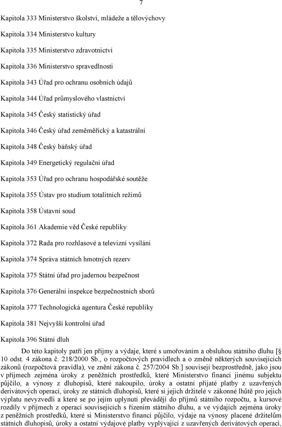 Energetický regulační úřad Kapitola 353 Úřad pro ochranu hospodářské soutěže Kapitola 355 Ústav pro studium totalitních režimů Kapitola 358 Ústavní soud Kapitola 361 Akademie věd České republiky