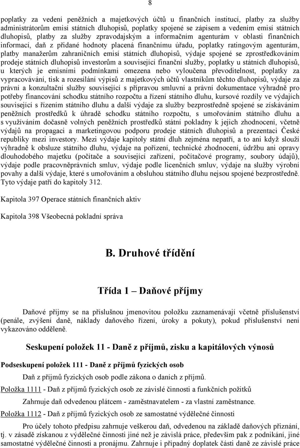 emisí státních dluhopisů, výdaje spojené se zprostředkováním prodeje státních dluhopisů investorům a související finanční služby, poplatky u státních dluhopisů, u kterých je emisními podmínkami