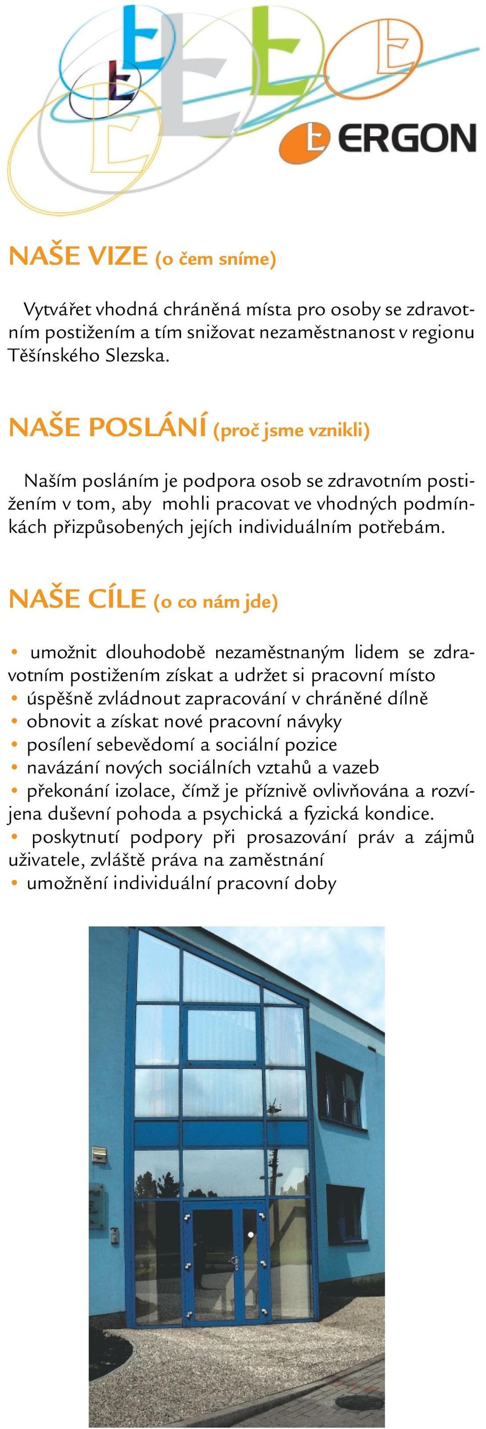 NAŠE CÍLE (o co nám jde) umožnit dlouhodobě nezaměstnaným lidem se zdravotním postižením získat a udržet si pracovní místo úspěšně zvládnout zapracování v chráněné dílně obnovit a získat nové