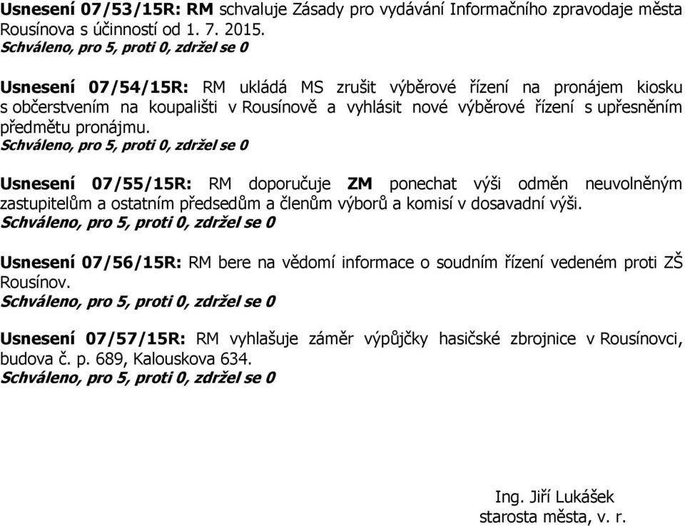 pronájmu. Usnesení 07/55/15R: RM doporučuje ZM ponechat výši odměn neuvolněným zastupitelům a ostatním předsedům a členům výborů a komisí v dosavadní výši.