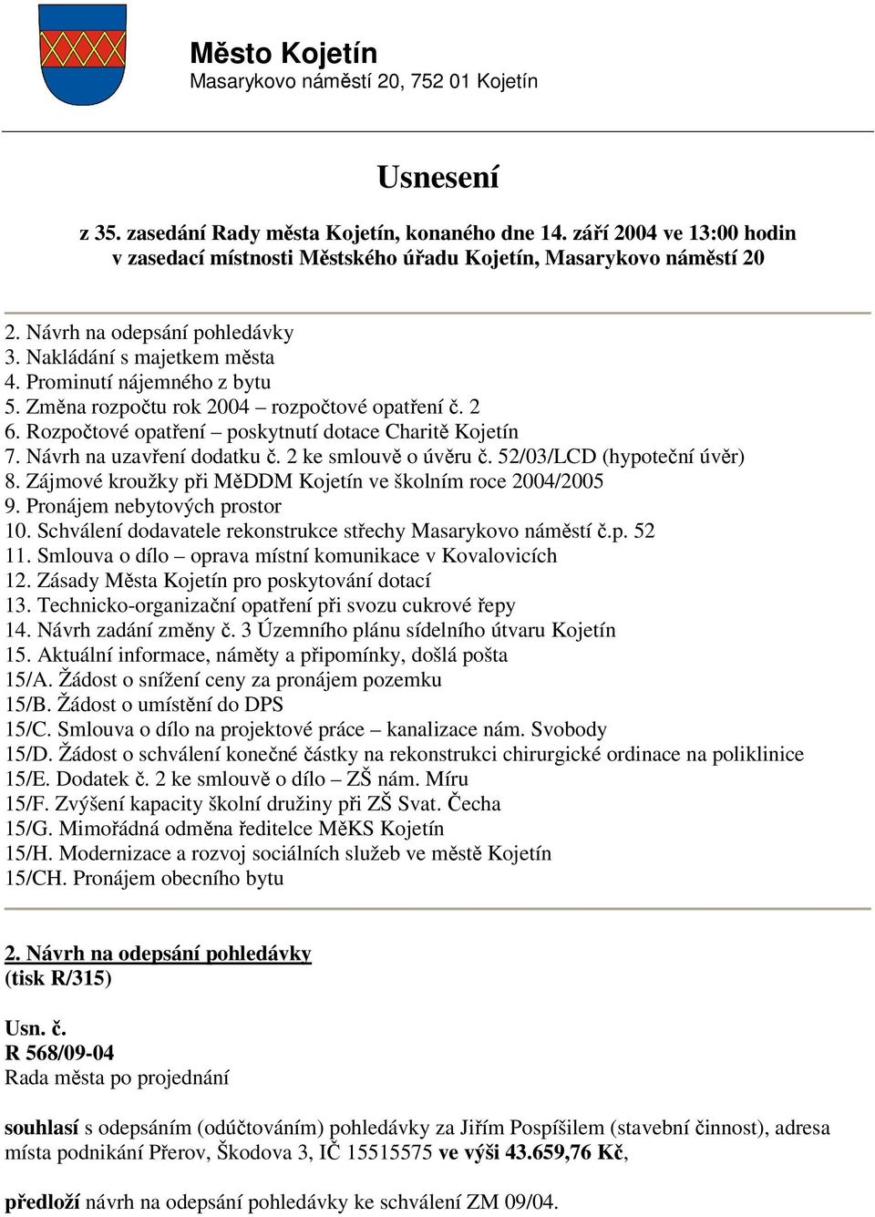 Změna rozpočtu rok 2004 rozpočtové opatření č. 2 6. Rozpočtové opatření poskytnutí dotace Charitě Kojetín 7. Návrh na uzavření dodatku č. 2 ke smlouvě o úvěru č. 52/03/LCD (hypoteční úvěr) 8.