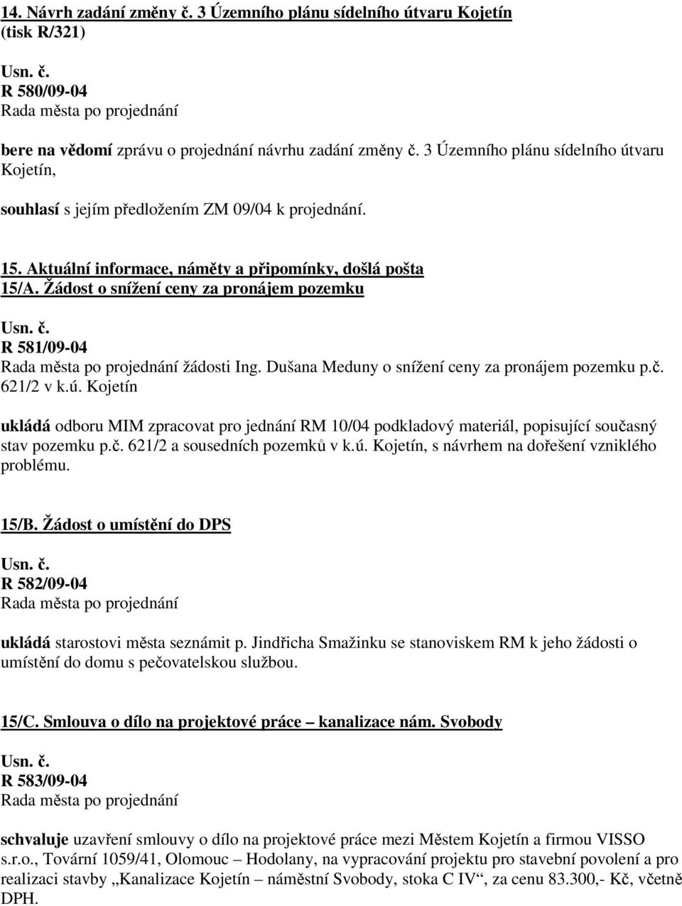 Žádost o snížení ceny za pronájem pozemku R 581/09-04 žádosti Ing. Dušana Meduny o snížení ceny za pronájem pozemku p.č. 621/2 v k.ú.