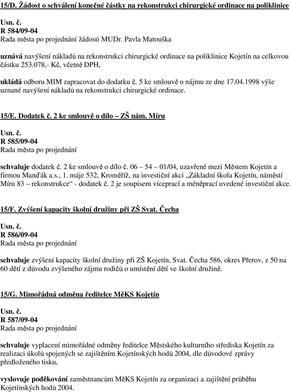 5 ke smlouvě o nájmu ze dne 17.04.1998 výše uznané navýšení nákladů na rekonstrukci chirurgické ordinace. 15/E. Dodatek č. 2 ke smlouvě o dílo ZŠ nám. Míru R 585/09-04 schvaluje dodatek č.