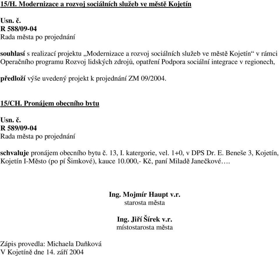 Pronájem obecního bytu R 589/09-04 schvaluje pronájem obecního bytu č. 13, I. katergorie, vel. 1+0, v DPS Dr. E.