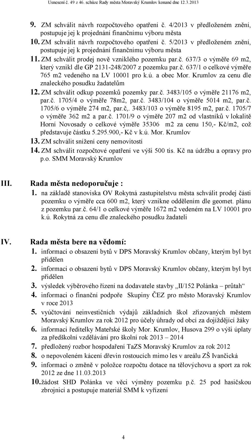 ZM schválit odkup pozemků pozemky par.č. 3483/105 o výměře 21176 m2, par.č. 1705/4 o výměře 78m2, par.č. 3483/104 o výměře 5014 m2, par.č. 1705/6 o výměře 274 m2, par.č,.