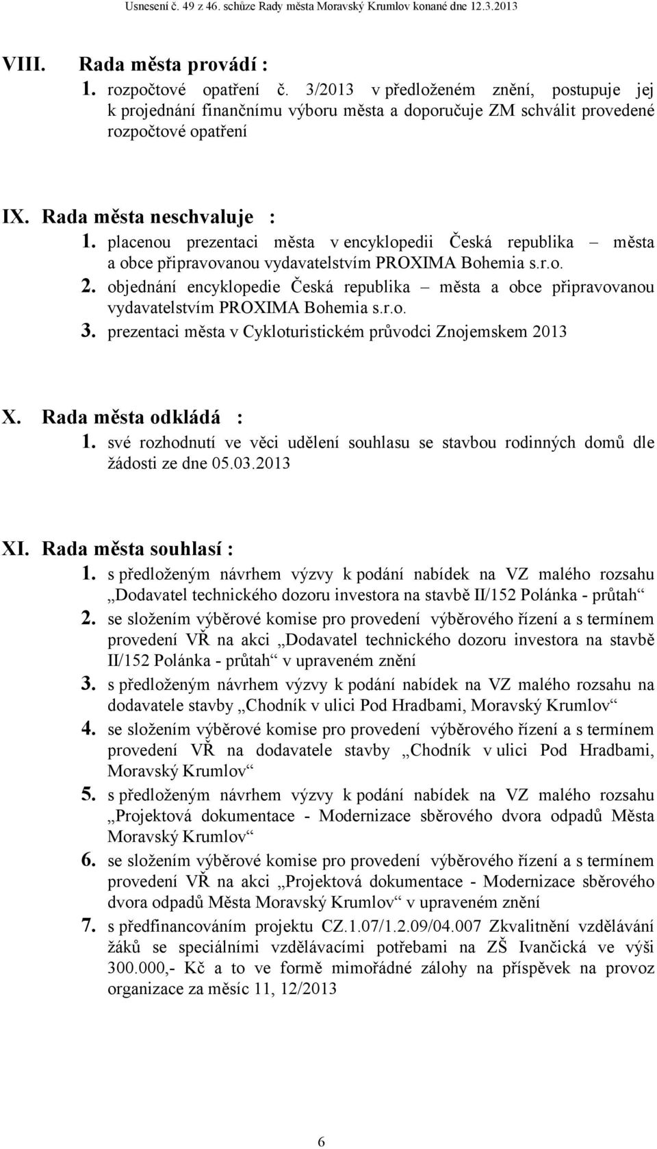 objednání encyklopedie Česká republika města a obce připravovanou vydavatelstvím PROXIMA Bohemia s.r.o. 3. prezentaci města v Cykloturistickém průvodci Znojemskem 2013 X. Rada města odkládá : 1.