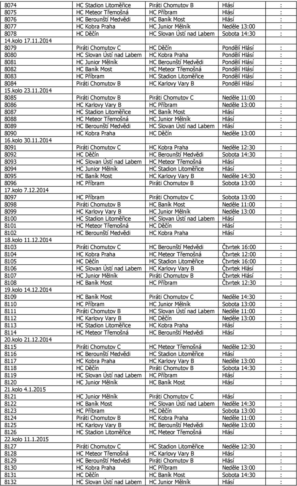 2014 8079 Piráti Chomutov C HC Děčín Pondělí Hlásí : 8080 HC Slovan Ústí nad Labem HC Kobra Praha Pondělí Hlásí : 8081 HC Junior Mělník HC Berounští Medvědi Pondělí Hlásí : 8082 HC Baník Most HC