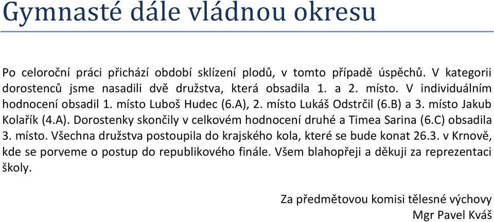 místo Lukáš Odstrčil (6.B) a 3. místo Jakub Kolařík (4.A). Dorostenky skončily v celkovém hodnocení druhé a Timea Sarina (6.C) obsadila 3. místo. Všechna družstva postoupila do krajského kola, které se bude konat 26.