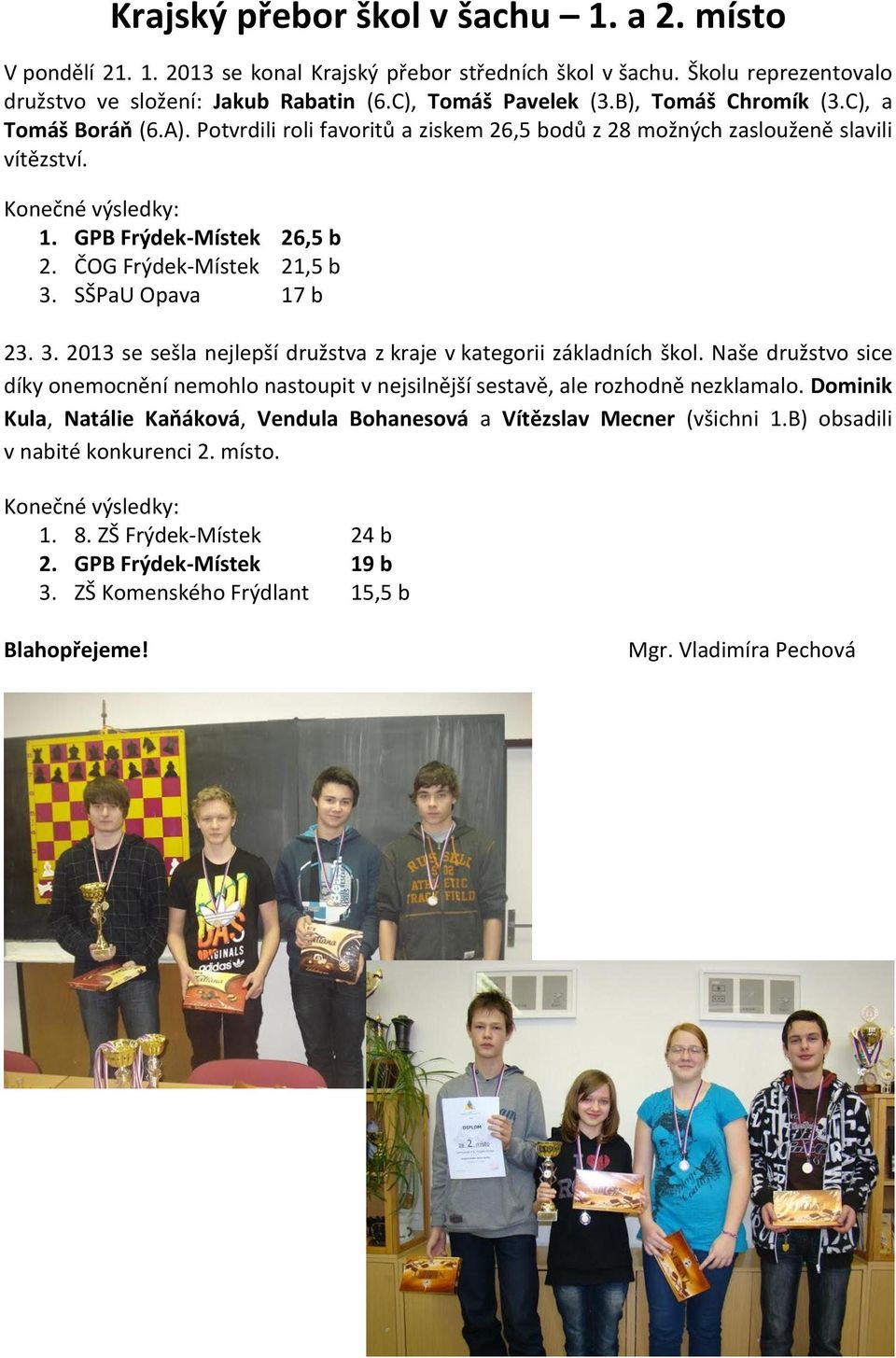 ČOG Frýdek-Místek 21,5 b 3. SŠPaU Opava 17 b 23. 3. 2013 se sešla nejlepší družstva z kraje v kategorii základních škol.