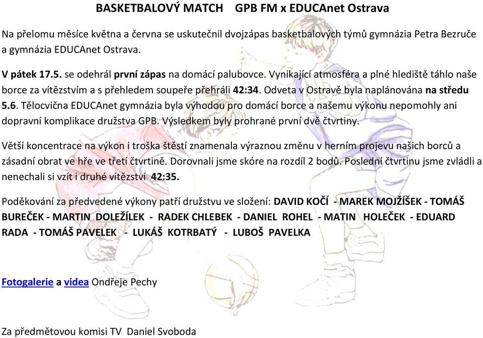 Tělocvična EDUCAnet gymnázia byla výhodou pro domácí borce a našemu výkonu nepomohly ani dopravní komplikace družstva GPB. Výsledkem byly prohrané první dvě čtvrtiny.