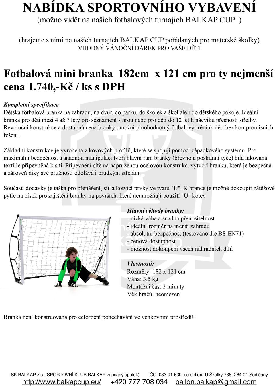 740,-Kč / ks s DPH Kompletní specifikace Dětská fotbalová branka na zahradu, na dvůr, do parku, do školek a škol ale i do dětského pokoje.