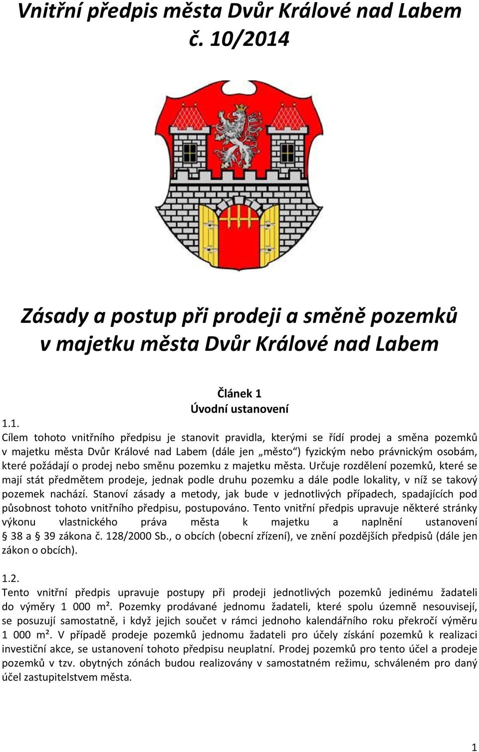 směna pozemků v majetku města Dvůr Králové nad Labem (dále jen město ) fyzickým nebo právnickým osobám, které požádají o prodej nebo směnu pozemku z majetku města.