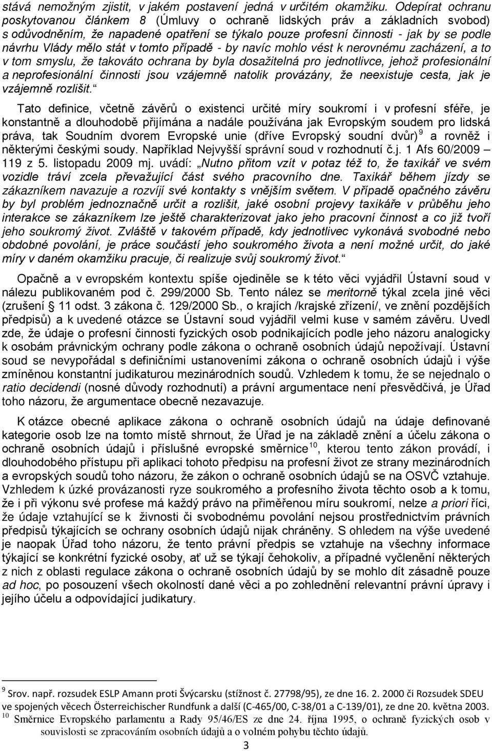 stát v tomto případě - by navíc mohlo vést k nerovnému zacházení, a to v tom smyslu, že takováto ochrana by byla dosažitelná pro jednotlivce, jehož profesionální a neprofesionální činnosti jsou