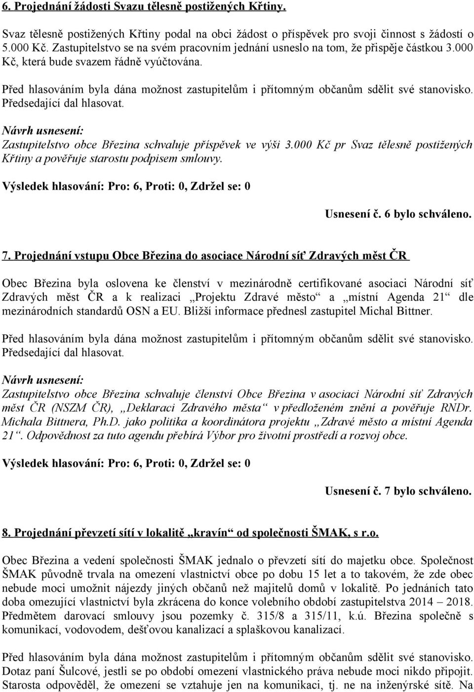 000 Kč pr Svaz tělesně postižených Křtiny a pověřuje starostu podpisem smlouvy. Usnesení č. 6 bylo schváleno. 7.