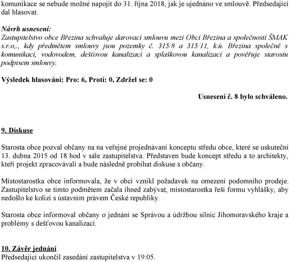 Březina společně s komunikací, vodovodem, dešťovou kanalizací a splaškovou kanalizací a pověřuje starostu podpisem smlouvy. Usnesení č. 8 bylo schváleno. 9.