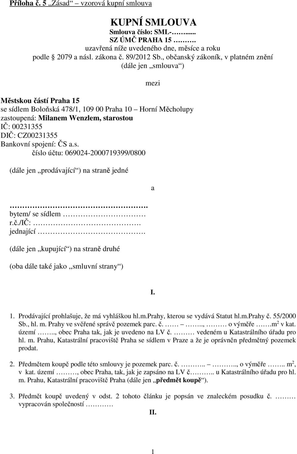 CZ00231355 Bankovní spojení: ČS a.s. číslo účtu: 069024-2000719399/0800 (dále jen prodávající ) na straně jedné. bytem/ se sídlem r.č./ič:. jednající.