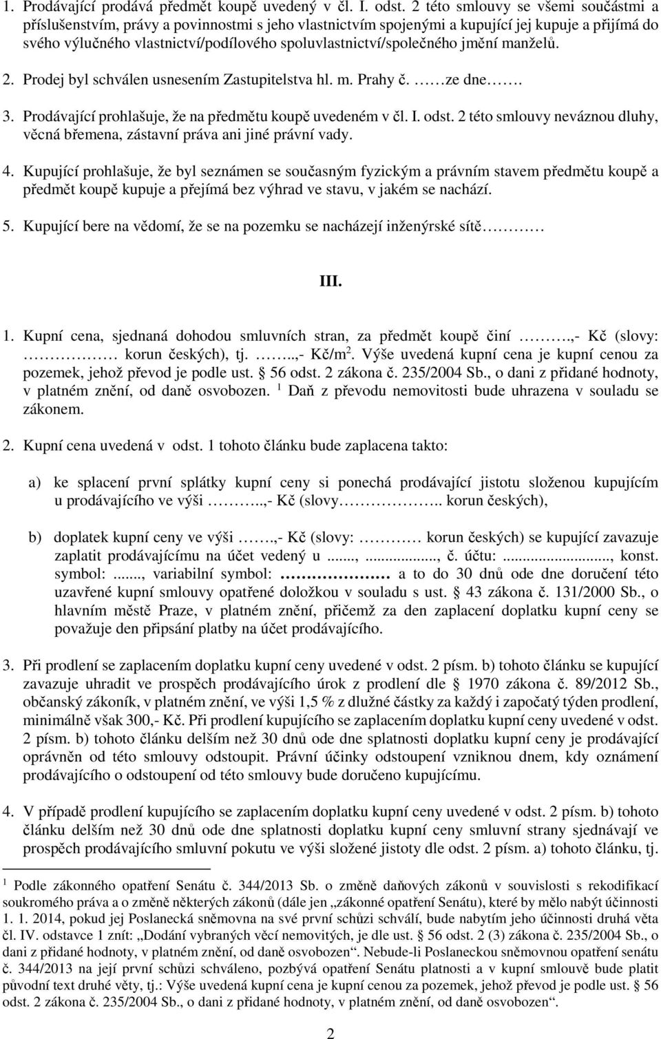 spoluvlastnictví/společného jmění manželů. 2. Prodej byl schválen usnesením Zastupitelstva hl. m. Prahy č. ze dne. 3. Prodávající prohlašuje, že na předmětu koupě uvedeném v čl. I. odst.