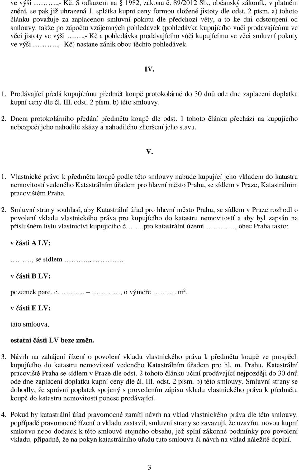 jistoty ve výši.,- Kč a pohledávka prodávajícího vůči kupujícímu ve věci smluvní pokuty ve výši..,- Kč) nastane zánik obou těchto pohledávek. IV. 1.