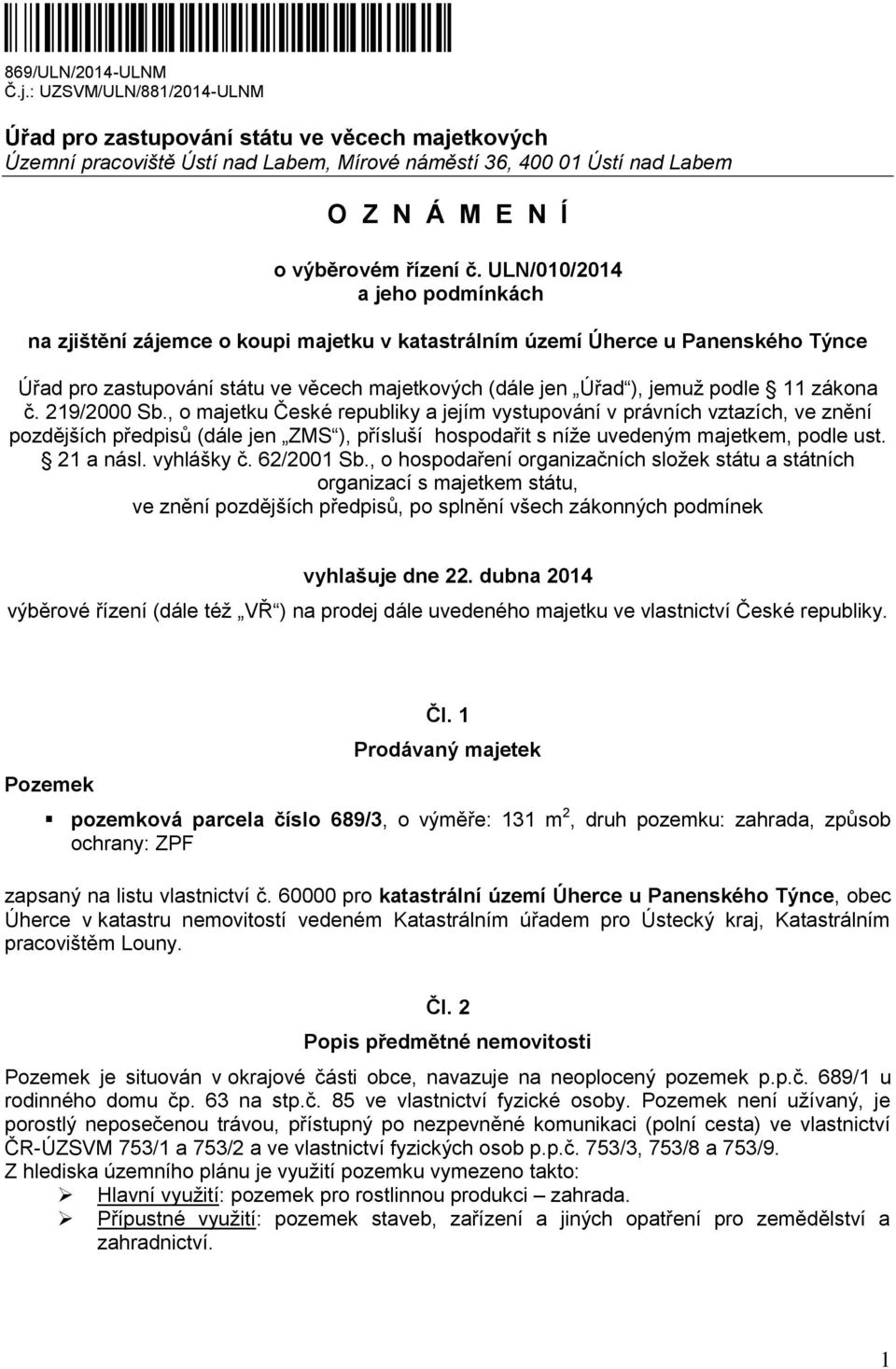 ULN/010/2014 a jeho podmínkách na zjištění zájemce o koupi majetku v katastrálním území Úherce u Panenského Týnce Úřad pro zastupování státu ve věcech majetkových (dále jen Úřad ), jemuž podle 11