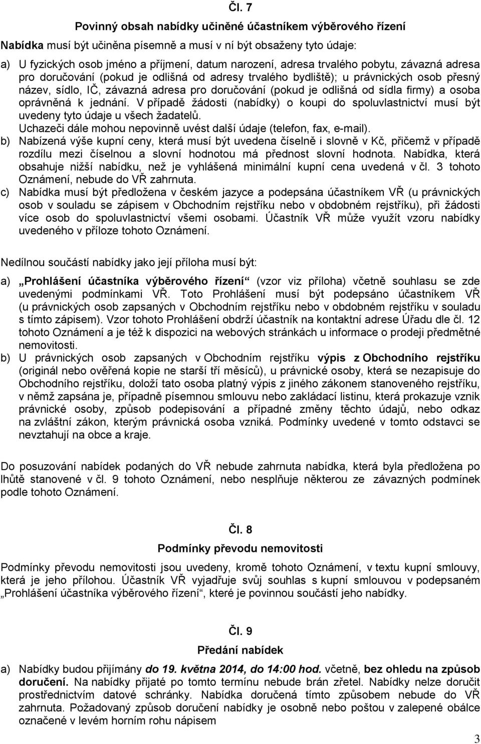 firmy) a osoba oprávněná k jednání. V případě žádosti (nabídky) o koupi do spoluvlastnictví musí být uvedeny tyto údaje u všech žadatelů.