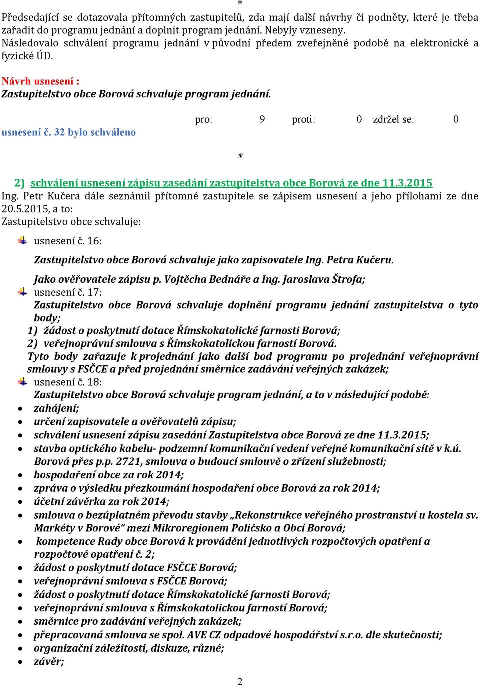 32 bylo schváleno 2) schválení usnesení zápisu zasedání zastupitelstva obce Borová ze dne 11.3.2015 Ing. Petr Kučera dále seznámil přítomné zastupitele se zápisem usnesení a jeho přílohami ze dne 20.