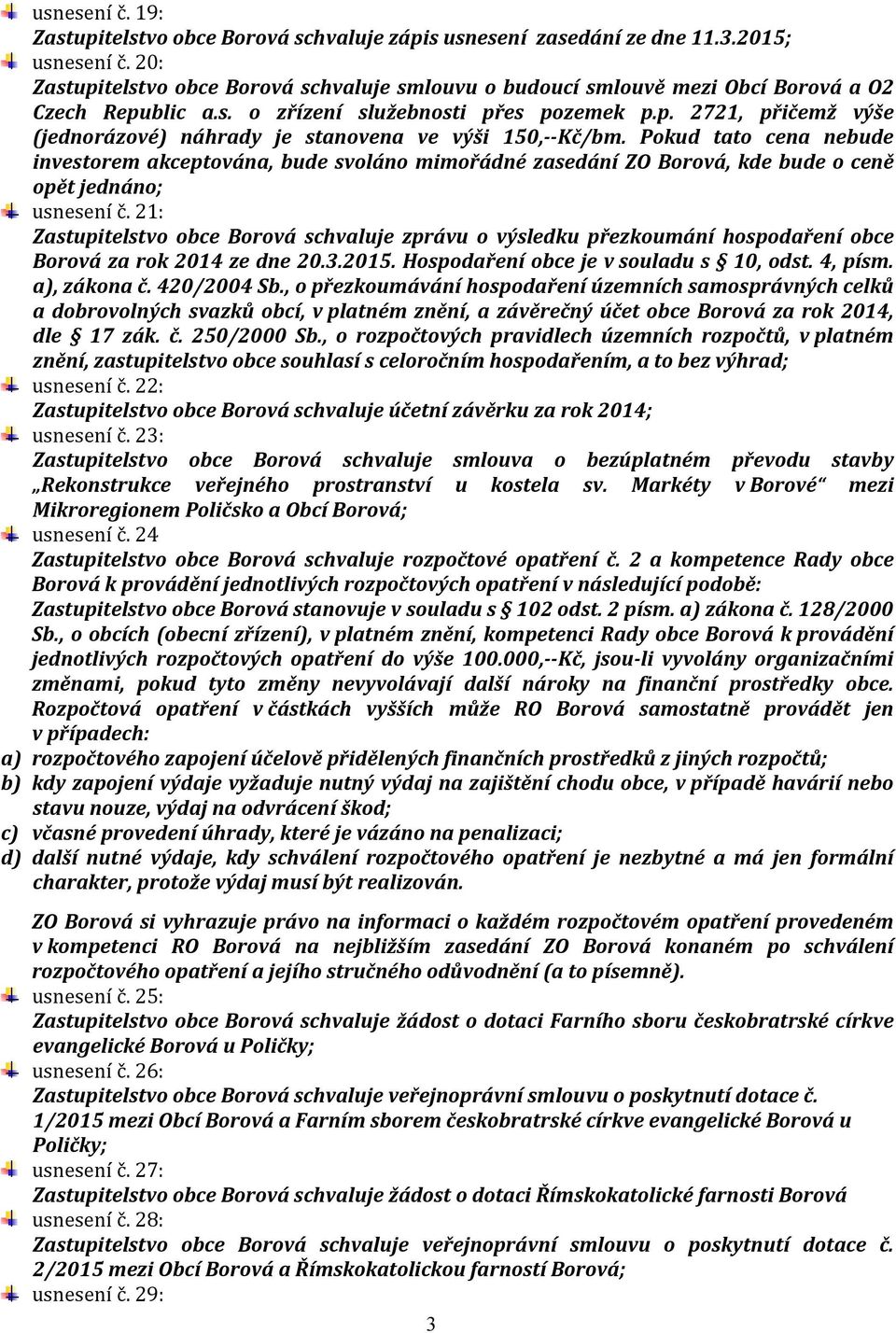 Pokud tato cena nebude investorem akceptována, bude svoláno mimořádné zasedání ZO Borová, kde bude o ceně opět jednáno; usnesení č.
