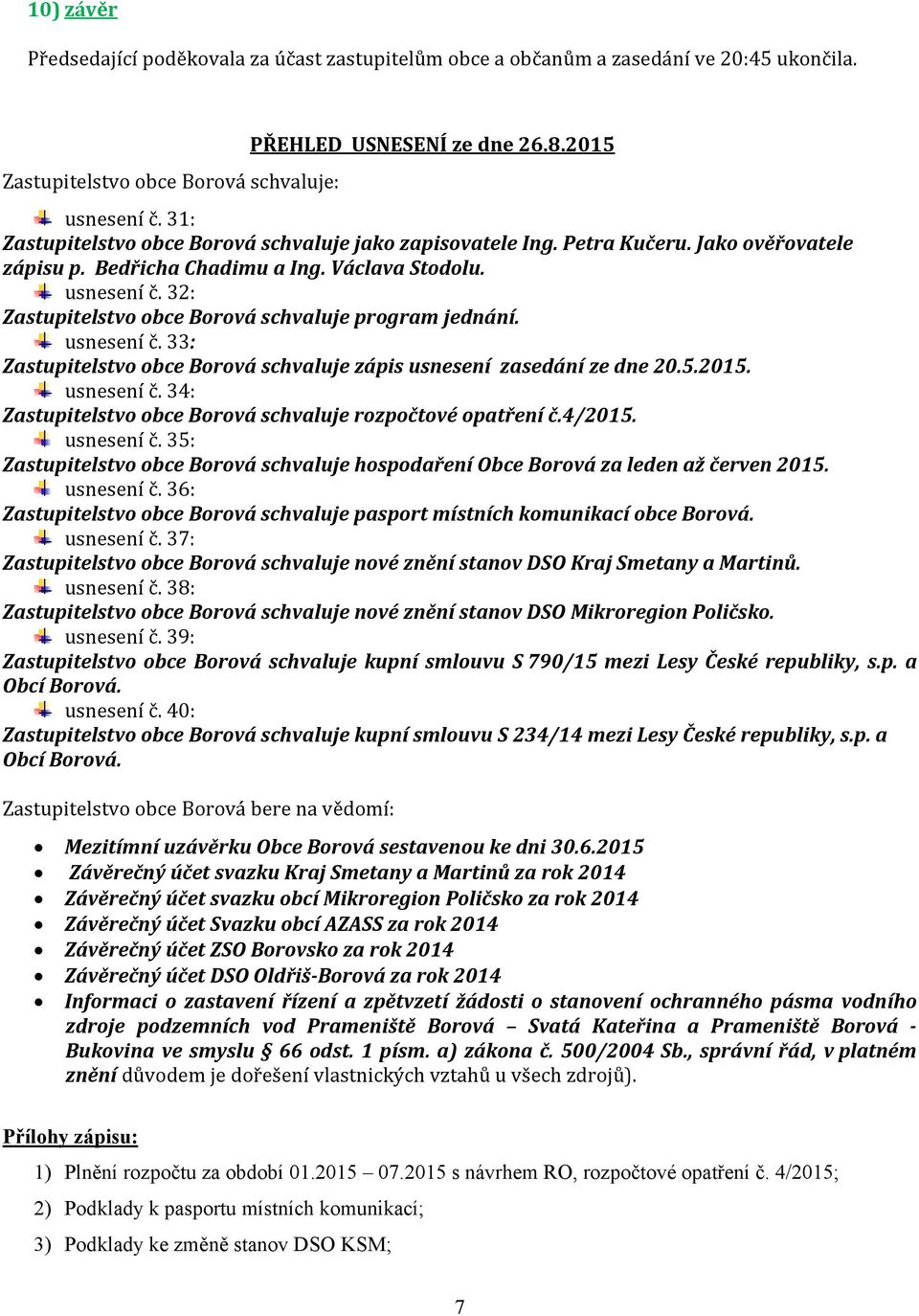 32: Zastupitelstvo obce Borová schvaluje program jednání. usnesení č. 33: Zastupitelstvo obce Borová schvaluje zápis usnesení zasedání ze dne 20.5.2015. usnesení č. 34: Zastupitelstvo obce Borová schvaluje rozpočtové opatření č.