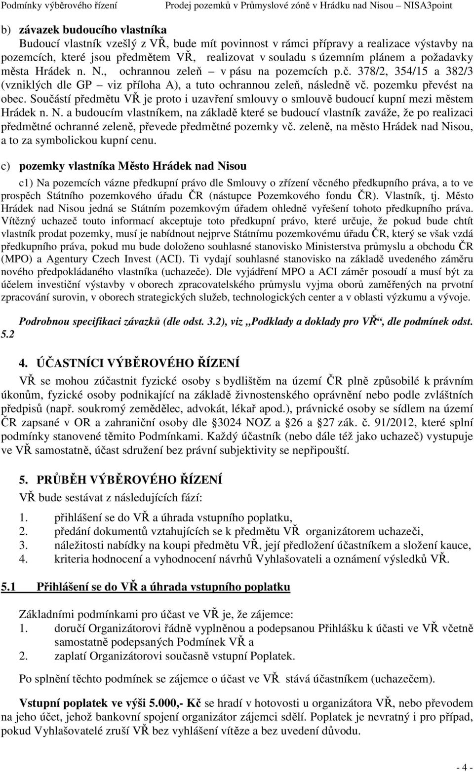 Součástí předmětu VŘ je proto i uzavření smlouvy o smlouvě budoucí kupní mezi městem Hrádek n. N.