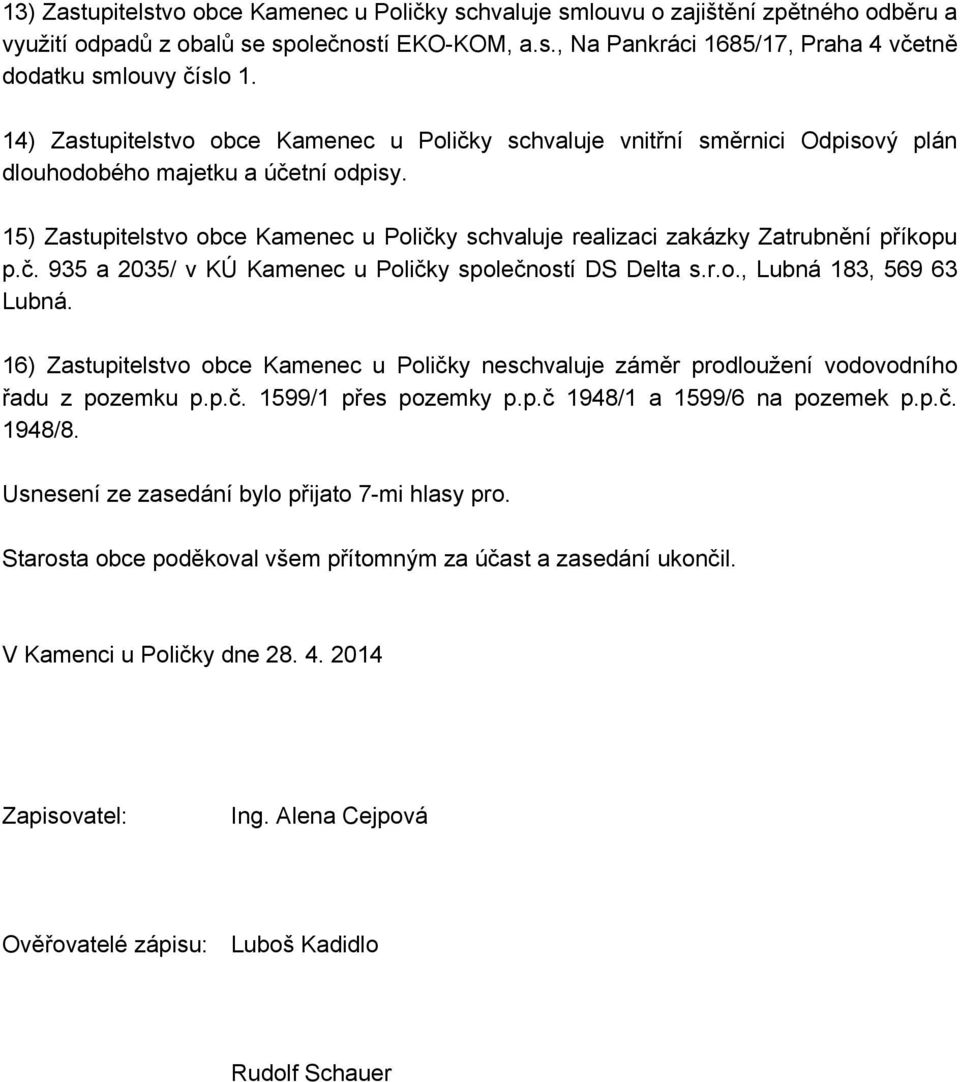 15) Zastupitelstvo obce Kamenec u Poličky schvaluje realizaci zakázky Zatrubnění příkopu p.č. 935 a 2035/ v KÚ Kamenec u Poličky společností DS Delta s.r.o., Lubná 183, 569 63 Lubná.