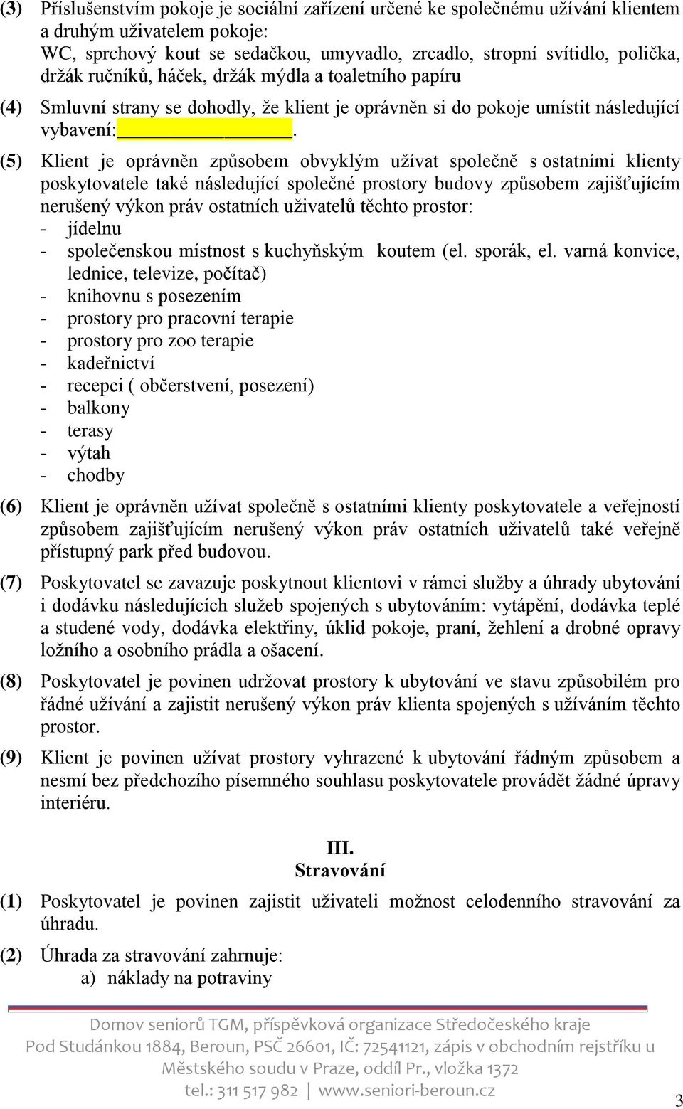 (5) Klient je oprávněn způsobem obvyklým užívat společně s ostatními klienty poskytovatele také následující společné prostory budovy způsobem zajišťujícím nerušený výkon práv ostatních uživatelů